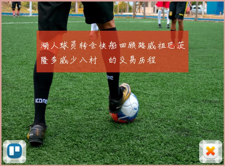 湖人球员转会快船回顾路威祖巴茨隆多威少八村塁的交易历程